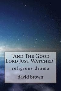 bokomslag And The Good Lord Just Watched: religious drama