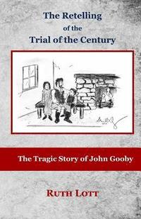 bokomslag The Retelling of the Trial of the Century: The Tragic Story of John Gooby