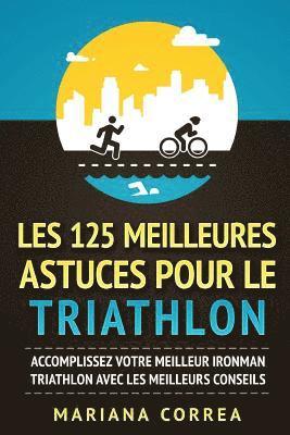 bokomslag LES 125 MEILLEURES ASTUCES POUR Le TRIATHLON: ACCOMPLISSEZ VOTRE MEILLEUR IRONMAN TRIATHLON AVEC Les MEILLEURS CONSEILS