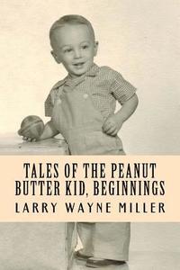 bokomslag Tales of the Peanut Butter Kid, Beginnings: Stories of a Colorado Farm Boy