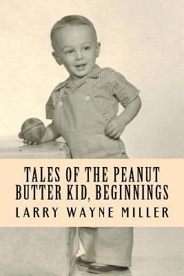 Tales of the Peanut Butter Kid, Beginnings: Stories of a Colorado Farm Boy 1