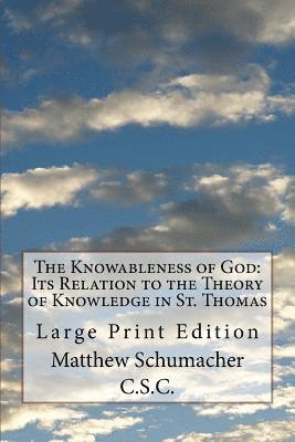 The Knowableness of God: Its Relation to the Theory of Knowledge in St. Thomas: Large Print Edition 1