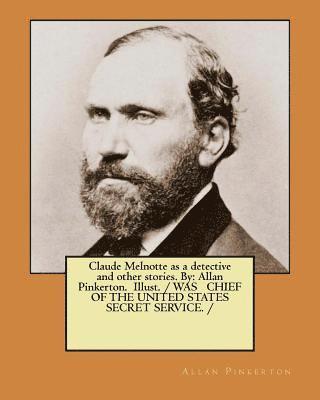 bokomslag Claude Melnotte as a detective and other stories. By: Allan Pinkerton. Illust. / WAS CHIEF OF THE UNITED STATES SECRET SERVICE. /