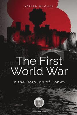 Adrian Hughes - The First World War - In the Borough of Conwy (black and white), Häftad