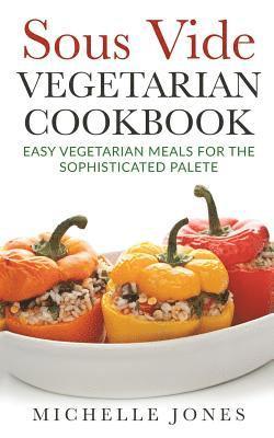 Michelle Jones - Sous Vide Vegeterian Cookbook: Easy Vegetarian Meals For Sophisticated Palette, Häftad. Tillgänglighet: Lägg i varukorg