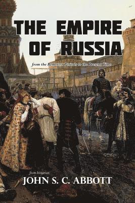 The Empire of Russia from the Remotest Periods to the Present Time 1