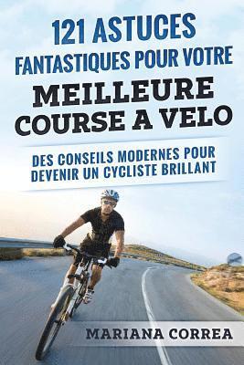 bokomslag 121 ASTUCES FANTASTIQUES Pour VOTRE MEILLEURE COURSE A VELO: DES CONSEILS MODERNES POUR DEVENIR Un CYCLISTE BRILLANT