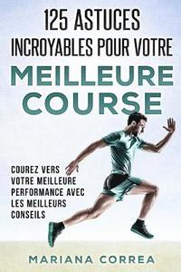 bokomslag 125 ASTUCES INCROYABLES Pour VOTRE MEILLEURE COURSE: COUREZ VERS VOTRE MEILLEURE PERFORMANCE AVEC Les MEILLEURS CONSEILS