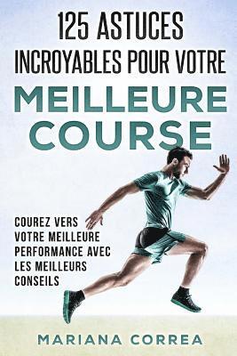 bokomslag 125 ASTUCES INCROYABLES Pour VOTRE MEILLEURE COURSE: COUREZ VERS VOTRE MEILLEURE PERFORMANCE AVEC Les MEILLEURS CONSEILS