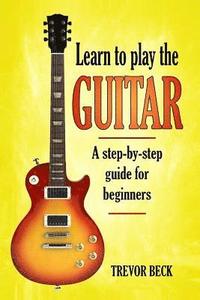 bokomslag Learn to Play the Guitar: A step-by-step guide for beginners
