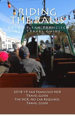 Riding the Rails, 2018-19 San Francisco NCR Travel Guide: A NCR, No Car Required, Travel Guide 1