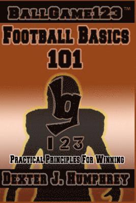 BallGame123: Football Basics 101: Practical Principles for Winning 1