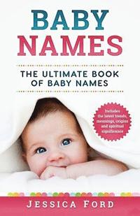 bokomslag Baby Names: The Ultimate Book of Baby Names - Includes the Latest Trends, Meanings, Origins and Spiritual Significance