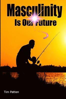 Masculinity Is Our Future: Being A Modern Male