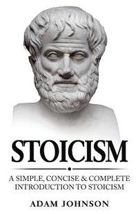 bokomslag Stoicism: A Simple, Concise and Complete Introduction to Stoicism