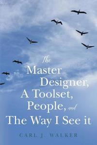 bokomslag The Master Designer, A Toolset, People, and The Way I See it