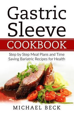 Gastric Sleeve Cookbook: Step by Step Meal Plans and Time Saving Bariatric Recipes for Health 1
