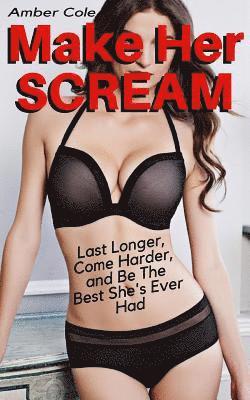 bokomslag Make Her SCREAM - Last Longer, Come Harder, And Be The Best She's Ever Had