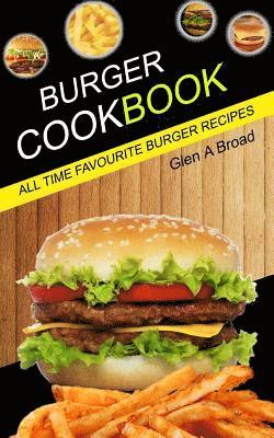 Burger Cookbook: All time Favourite Burger Recipes 1