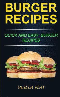 Burger Recipes: Quick And Easy Burger Recipes 1