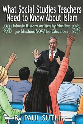 bokomslag What Social Studies Teachers Need To Know About Islam, Volume 1: Islamic History written by Muslims for Muslims NOW for Educators