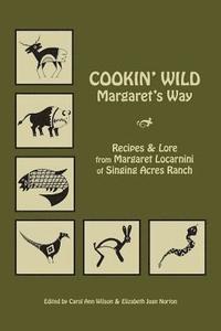 bokomslag Cookin' Wild Margaret's Way: Recipes and Folklore from Margaret Locarnini of Singing Acres Ranch