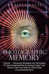 bokomslag Photographic Memory: 2 Books - "Advanced Strategies and Techniques For Remembering More & Learning Faster" and "How to Train Your Brain to