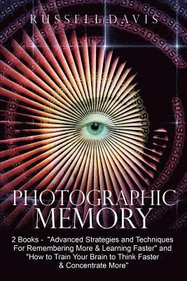 Photographic Memory: 2 Books - 'Advanced Strategies and Techniques For Remembering More & Learning Faster' and 'How to Train Your Brain to 1