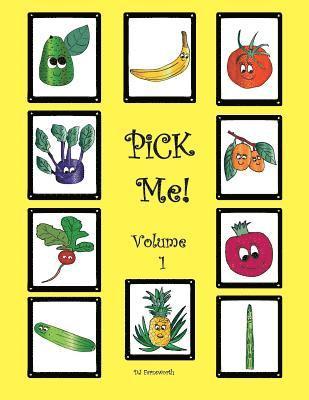 PiCK Me! Volume 1: Learn about Pineapple, Avocado, Kumquat, Cucumber, Asparagus, Radish, Pomegranate, Tomato, Banana, and Kohlrabi. 1