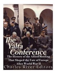 bokomslag The Yalta Conference: The History of the Allied Meeting that Shaped the Fate of Europe After World War II
