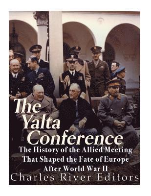 Charles River - The Yalta Conference: The History of the Allied Meeting that Shaped the Fate of Europe After World War II, Häftad