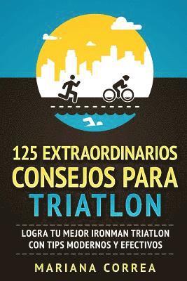 bokomslag 125 EXTRAORDINARIOS CONSEJOS Para TRIATLON: LOGRA TU MEJOR IRONMAN TRIATLON CON TIPS MODERNOS y EFECTIVOS