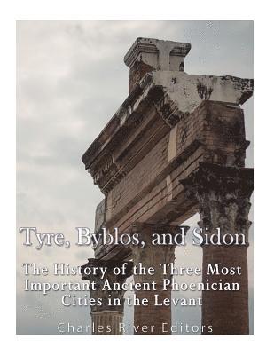 Tyre, Byblos, and Sidon: The History of the Three Most Important Ancient Phoenician Cities in the Levant 1