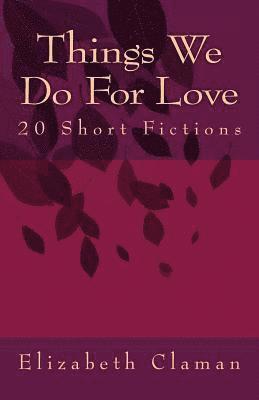 Things We Do For Love: 20 Short Fictions 1