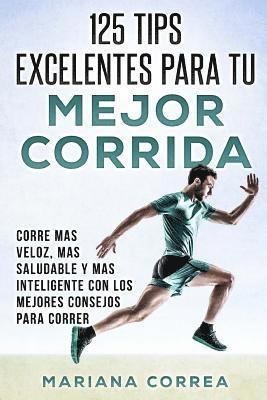 bokomslag 125 TIPS EXCELENTES PARA Tu MEJOR CORRIDA: CORRE MAS VELOZ, MAS SALUDABLE y MAS INTELIGENTE CON LOS MEJORES CONSEJOS PARA CORRER