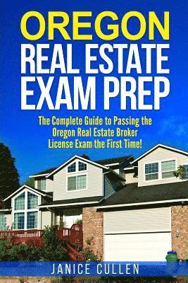 Oregon Real Estate Exam Prep: The Complete Guide to Passing the Oregon Real Estate Broker License Exam the First Time! 1