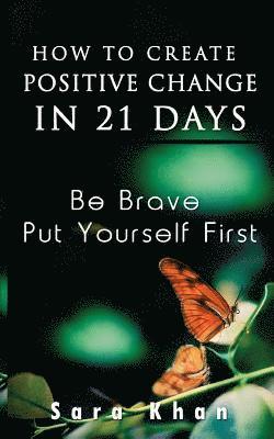 Sara Khan - How To Create Positive Change in 21 Days: Be Brave, Put YOURSELF First, Häftad