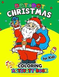 bokomslag Dot to Dot Christmas Coloring Activity Book for Kids: for boy, girls, kids Ages 2-4,3-5,4-8 plus Game Mazes, Coloring, Crosswords, Dot to Dot, Matchin