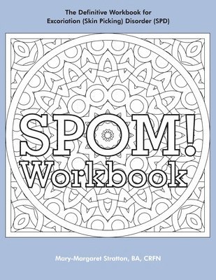 SPOM Workbook: Step-By-Step Action Plans based on the Revolutionary Stop Picking On Me Recovery System for Excoriation (Skin Picking) 1