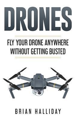Brian Halliday - Drones: Fly Your Drone anywhere Without Getting Busted, Häftad