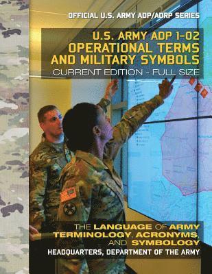 Operational Terms and Military Symbols: US Army ADP 1-02: The Language of Army Terminology, Acronyms and Symbology: Current, Full-Size Edition - Giant