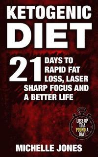 bokomslag Ketogenic Diet: 21 Days to Rapid Fat Loss, Laser Sharp Focus and a Better Life (Lose Up to A Pound A Day!)