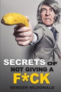 bokomslag Secrets of Not Giving a F*ck: A Humorous Guide to Stop Worrying about F*cking Sh*t, and Start Living a Stress-Free Life