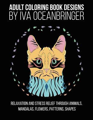 bokomslag Adult Coloring Book Designs by Iva Oceanbringer: Relaxation and Stress Relief through Animals, Mandalas, Flowers, Doodles, Patterns, Shapes