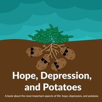 bokomslag Hope, Depression, And Potatoes: A book about the most important aspects of life: hope, depression, and potatoes