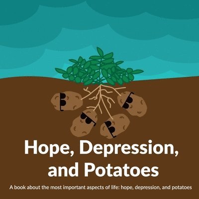 Hope, Depression, And Potatoes: A book about the most important aspects of life: hope, depression, and potatoes 1