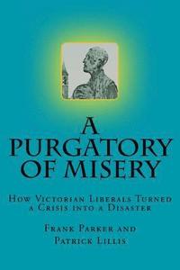 bokomslag A Purgatory of Misery: : How Victorian Liberals Turned a Crisis into a Disaster