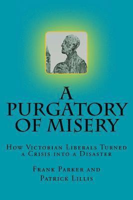 bokomslag A Purgatory of Misery: : How Victorian Liberals Turned a Crisis into a Disaster