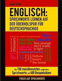 bokomslag Englisch: Sprichworte Lernen Auf Der Uberholspur Fur Deutschsprachige: Die 100 meistbenutzten englischen Sprichworte mit 600 Beispielsätzen.