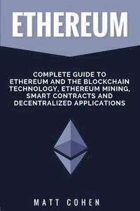 bokomslag Ethereum: Complete Guide To Ethereum And The Blockchain Technology, Ethereum Mining, Smart Contracts, And Decentralized Applicat
